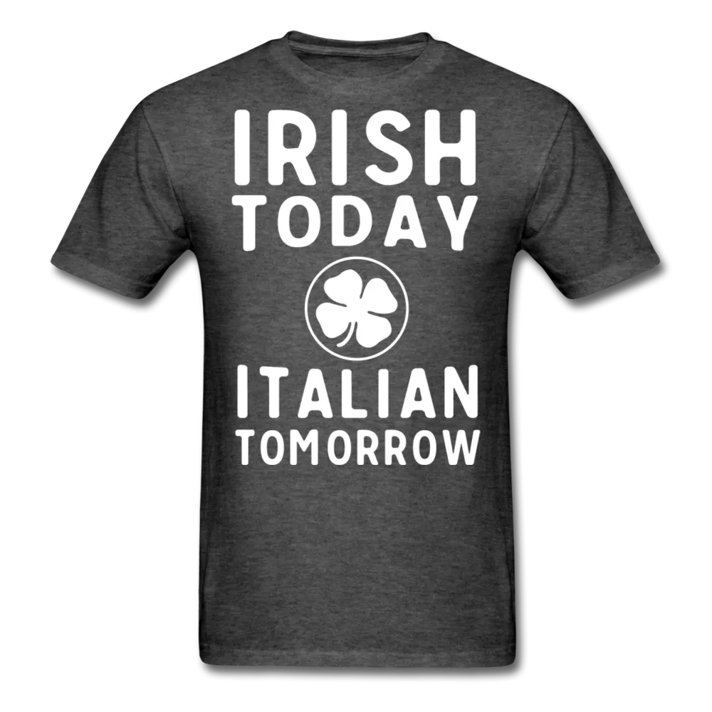 Irish Today Italian Tomorrow Men's T-Shirt